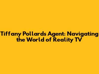 Tiffany Pollard's Agent: Navigating the World of Reality TV