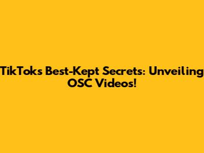 TikTok's Best-Kept Secrets: Unveiling OSC Videos!
