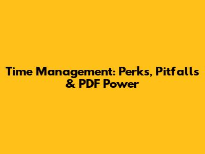 Time Management: Perks, Pitfalls & PDF Power