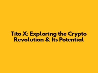 Tito X: Exploring the Crypto Revolution & Its Potential