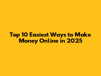Top 10 Easiest Ways to Make Money Online in 2025