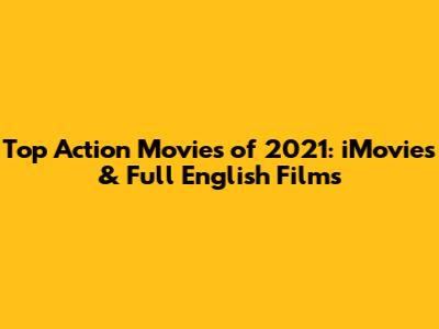 Top Action Movies of 2021: iMovies & Full English Films