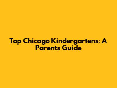 Top Chicago Kindergartens: A Parent's Guide