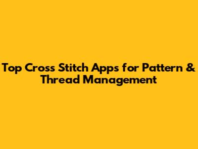Top Cross Stitch Apps for Pattern & Thread Management