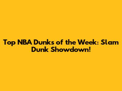 Top NBA Dunks of the Week: Slam Dunk Showdown!
