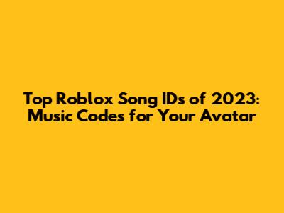 Top Roblox Song IDs of 2023: Music Codes for Your Avatar