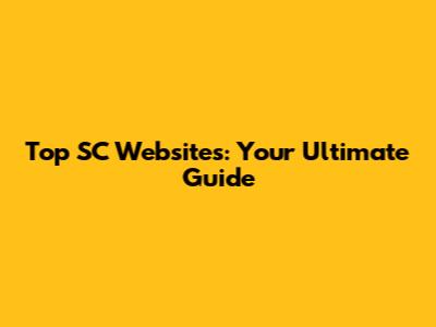 Top SC Websites: Your Ultimate Guide