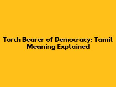 Torch Bearer of Democracy: Tamil Meaning Explained