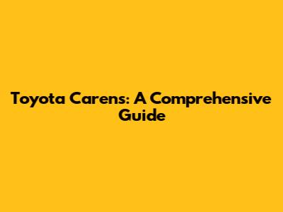 Toyota Carens: A Comprehensive Guide