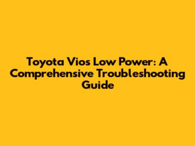 Toyota Vios Low Power: A Comprehensive Troubleshooting Guide