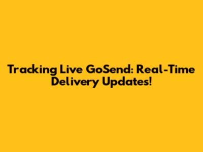 Tracking Live GoSend: Real-Time Delivery Updates!
