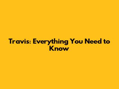 Travis: Everything You Need to Know