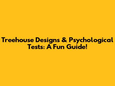 Treehouse Designs & Psychological Tests: A Fun Guide!