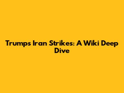 Trump's Iran Strikes: A Wiki Deep Dive
