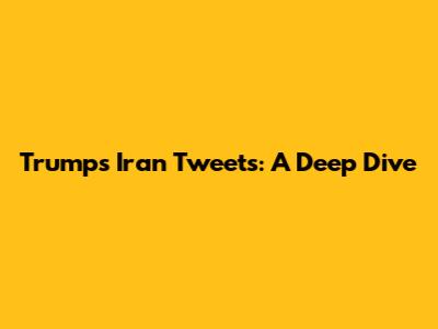 Trump's Iran Tweets: A Deep Dive