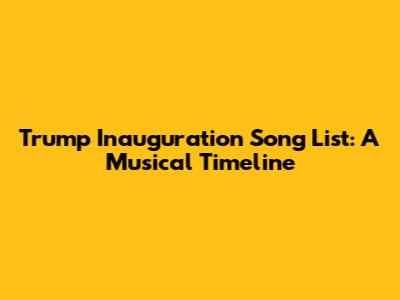 Trump Inauguration Song List: A Musical Timeline