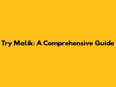 Try Malik: A Comprehensive Guide