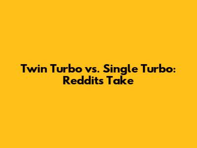 Twin Turbo vs. Single Turbo: Reddit's Take