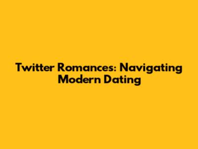 Twitter Romances: Navigating Modern Dating