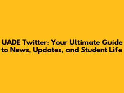UADE Twitter: Your Ultimate Guide to News, Updates, and Student Life