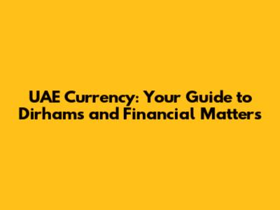 UAE Currency: Your Guide to Dirhams and Financial Matters
