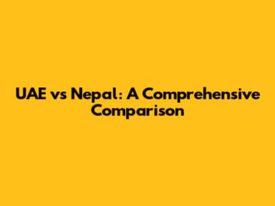 UAE vs Nepal: A Comprehensive Comparison