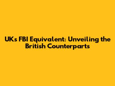 UK's FBI Equivalent: Unveiling the British Counterparts