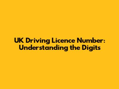 UK Driving Licence Number: Understanding the Digits