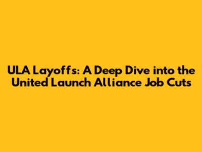 ULA Layoffs: A Deep Dive into the United Launch Alliance Job Cuts