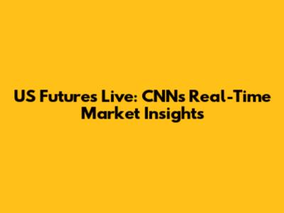 US Futures Live: CNN's Real-Time Market Insights