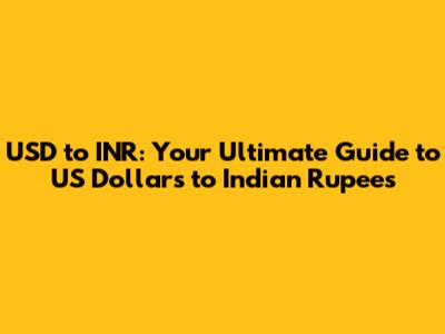 USD to INR: Your Ultimate Guide to US Dollars to Indian Rupees