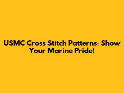 USMC Cross Stitch Patterns: Show Your Marine Pride!
