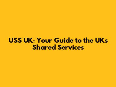 USS UK: Your Guide to the UK's Shared Services