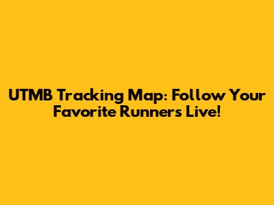 UTMB Tracking Map: Follow Your Favorite Runners Live!