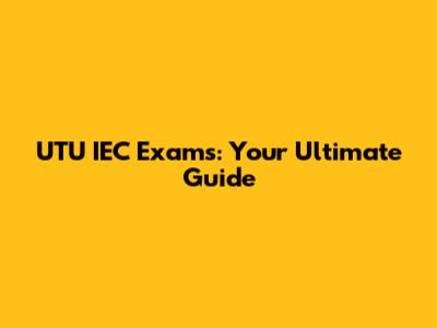 UTU IEC Exams: Your Ultimate Guide