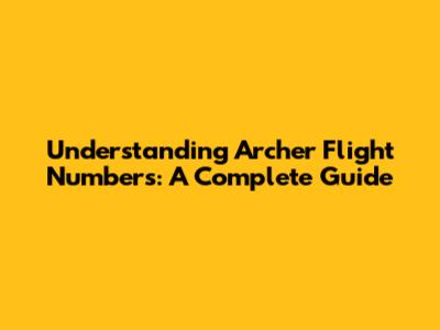 Understanding Archer Flight Numbers: A Complete Guide