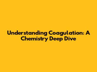 Understanding Coagulation: A Chemistry Deep Dive