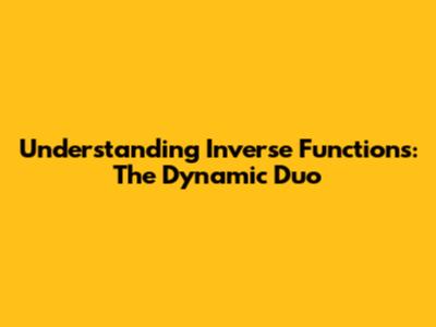 Understanding Inverse Functions: The Dynamic Duo