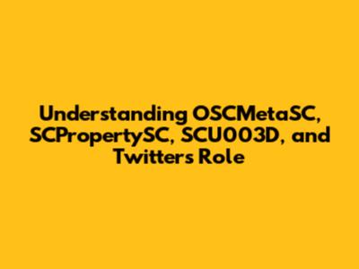 Understanding OSCMetaSC, SCPropertySC, SCU003D, and Twitter's Role