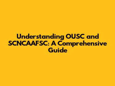 Understanding OUSC and SCNCAAFSC: A Comprehensive Guide