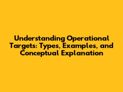 Understanding Operational Targets: Types, Examples, and Conceptual Explanation