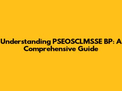 Understanding PSEOSCLMSSE BP: A Comprehensive Guide