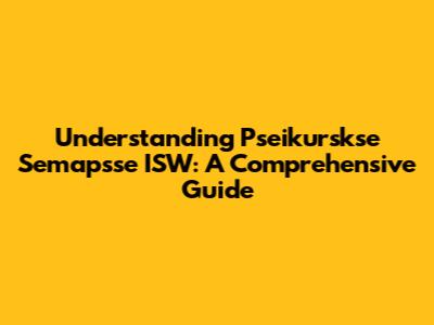 Understanding Pseikurskse Semapsse ISW: A Comprehensive Guide