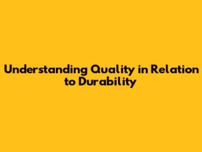 Understanding Quality in Relation to Durability