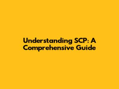 Understanding SCP: A Comprehensive Guide