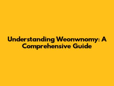 Understanding Weonwnomy: A Comprehensive Guide