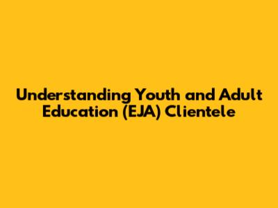 Understanding Youth and Adult Education (EJA) Clientele