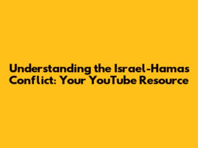 Understanding the Israel-Hamas Conflict: Your YouTube Resource