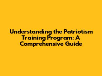 Understanding the Patriotism Training Program: A Comprehensive Guide