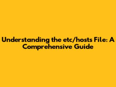 Understanding the etc/hosts File: A Comprehensive Guide